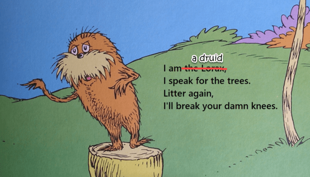 I am a druid, I speak for the trees.