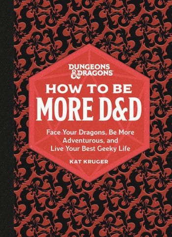 How to Be More D&D - Face Your Dragons, Be More Adventurous, and Live Your Best Geeky Life