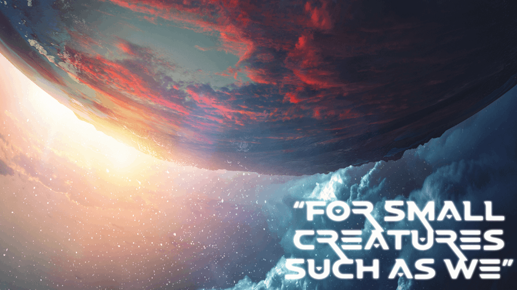 "For Small Creatures Such As We"