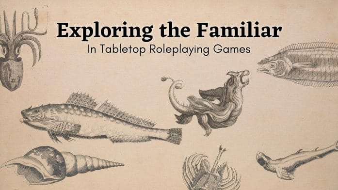 Exploring the Familiar in Tabletop Roleplaying Games