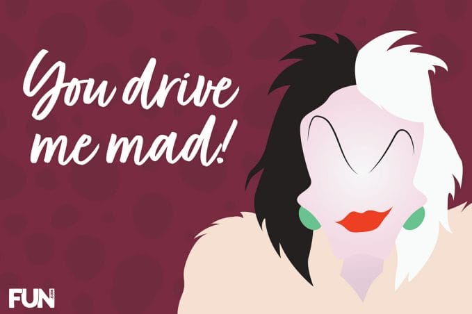 You drive me mad!