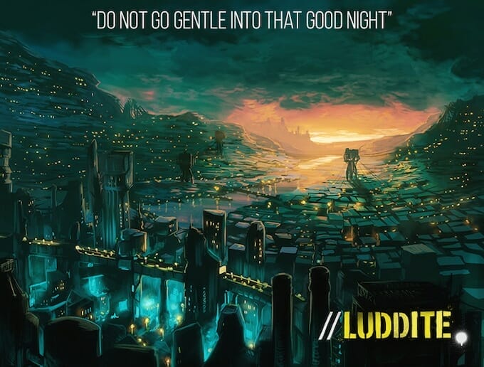 Luddite: Do Not Go Gentle Into That Good Night